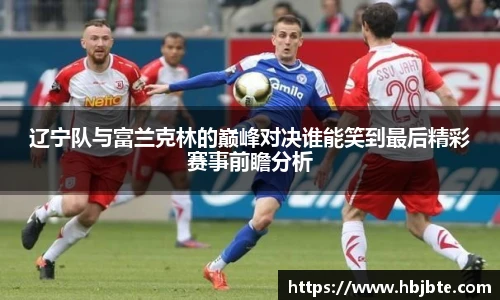辽宁队与富兰克林的巅峰对决谁能笑到最后精彩赛事前瞻分析